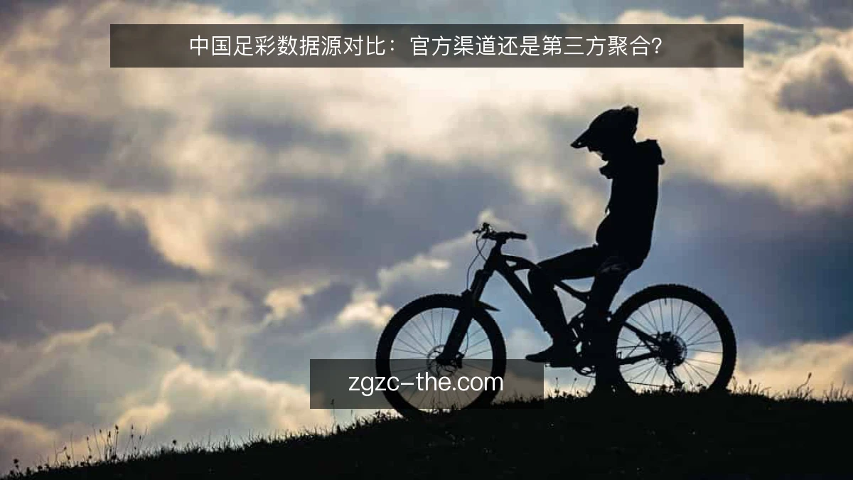 中国足彩数据源对比：官方渠道还是第三方聚合？