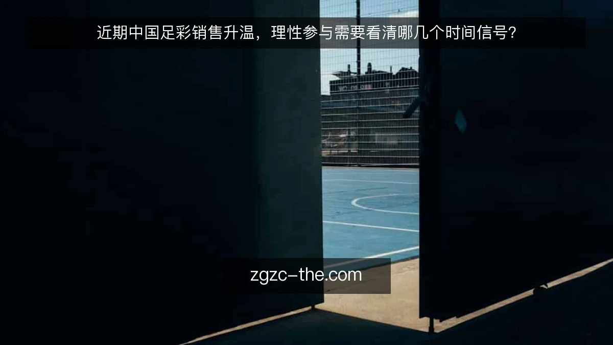 近期中国足彩销售升温,理性参与需要看清哪几个时间信号?