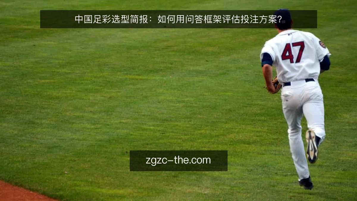 中国足彩选型简报:如何用问答框架评估投注方案?