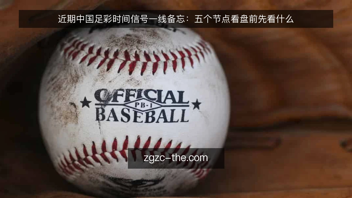 近期中国足彩时间信号一线备忘:五个节点看盘前先看什么